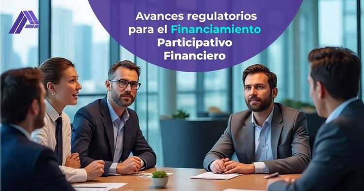 Avances regulatorios para el Financiamiento Participativo Financiero: un paso adelante hacia un ecosistema más competitivo